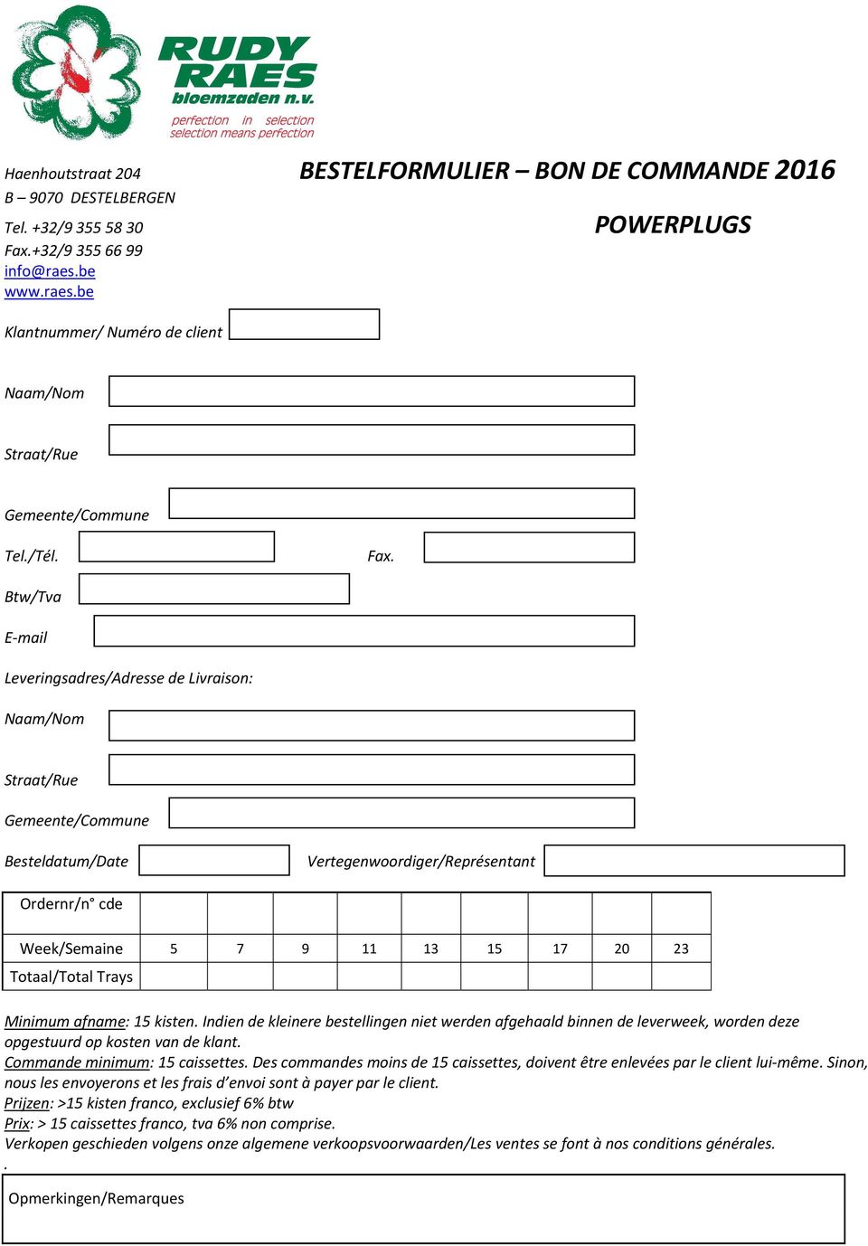 Btw/Tva E mail Leveringsadres/Adresse de Livraison: Naam/Nom Straat/Rue Gemeente/Commune Besteldatum/Date Vertegenwoordiger/Représentant Ordernr/n cde Week/Semaine 5 7 9 11 13 15 17 20 23