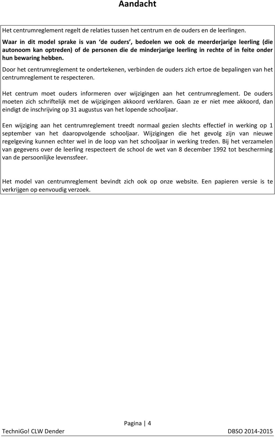 hebben. Door het centrumreglement te ondertekenen, verbinden de ouders zich ertoe de bepalingen van het centrumreglement te respecteren.