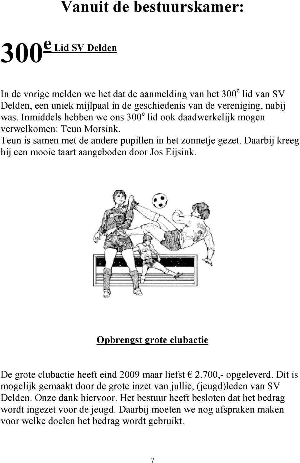 Daarbij kreeg hij een mooie taart aangeboden door Jos Eijsink. Opbrengst grote clubactie De grote clubactie heeft eind 2009 maar liefst 2.700,- opgeleverd.