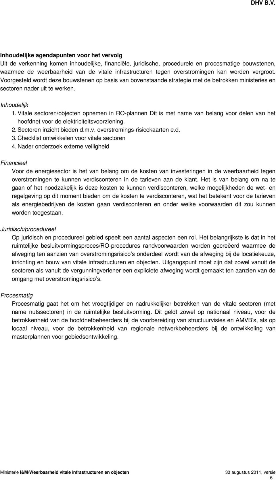 Vitale sectoren/objecten opnemen in RO-plannen Dit is met name van belang voor delen van het hoofdnet voor de elektriciteitsvoorziening. 2. Sectoren inzicht bieden d.m.v. overstromings-risicokaarten e.