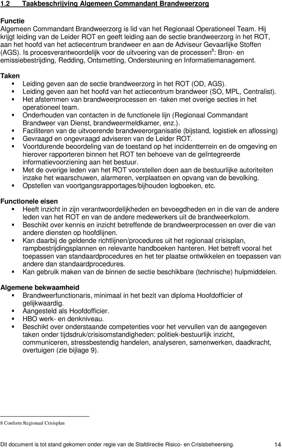 Is procesverantwoordelijk voor de uitvoering van de processen 8 : Bron- en emissiebestrijding, Redding, Ontsmetting, Ondersteuning en Informatiemanagement.