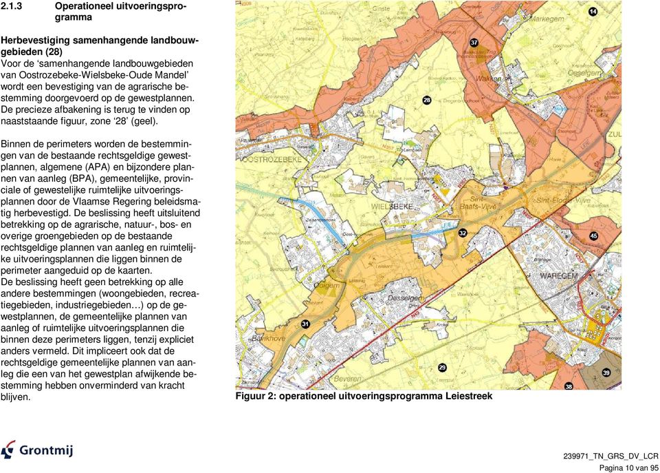 Binnen de perimeters worden de bestemmingen van de bestaande rechtsgeldige gewestplannen, algemene (APA) en bijzondere plannen van aanleg (BPA), gemeentelijke, provinciale of gewestelijke ruimtelijke