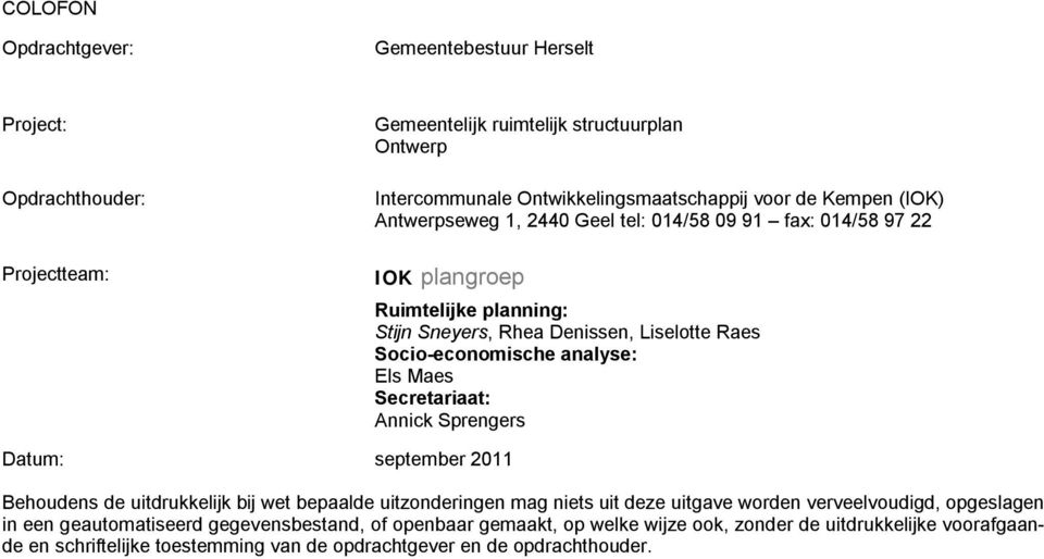 Els Maes Secretariaat: Annick Sprengers Datum: september 2011 Behoudens de uitdrukkelijk bij wet bepaalde uitzonderingen mag niets uit deze uitgave worden verveelvoudigd, opgeslagen