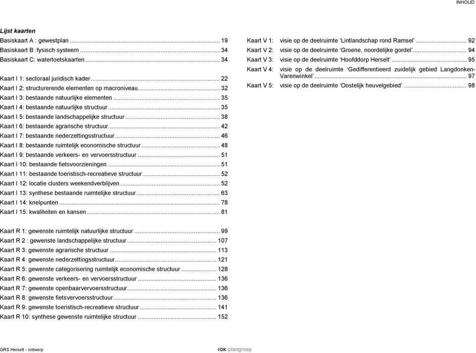 ..35 Kaart I 5: bestaande landschappelijke structuur...38 Kaart I 6: bestaande agrarische structuur...42 Kaart I 7: bestaande nederzettingsstructuur.