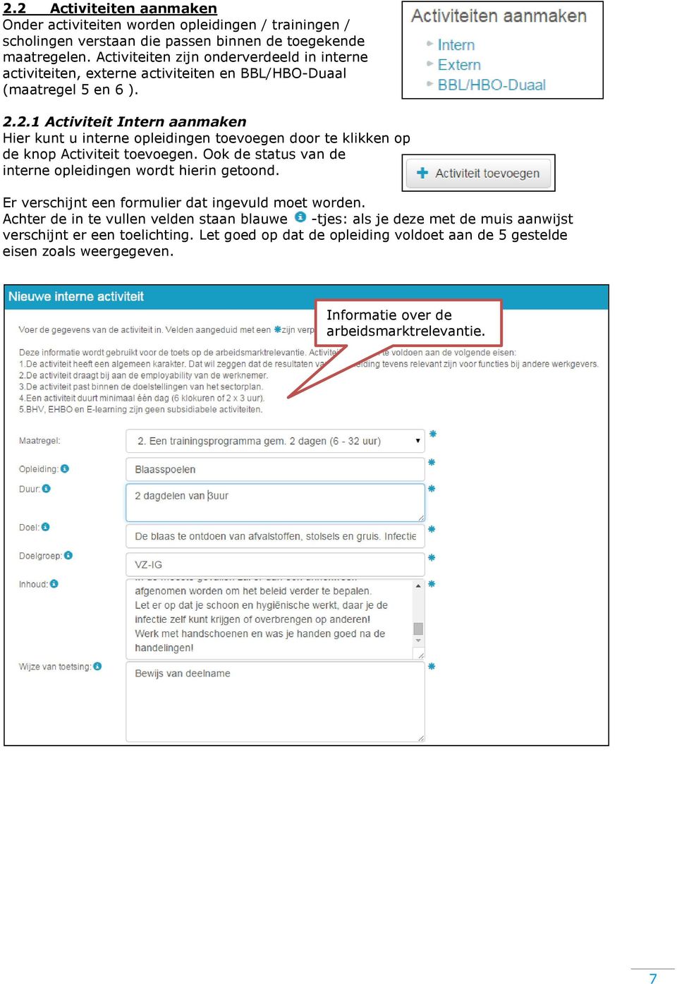 2.1 Activiteit Intern aanmaken Hier kunt u interne opleidingen toevoegen door te klikken op de knop Activiteit toevoegen. Ook de status van de interne opleidingen wordt hierin getoond.