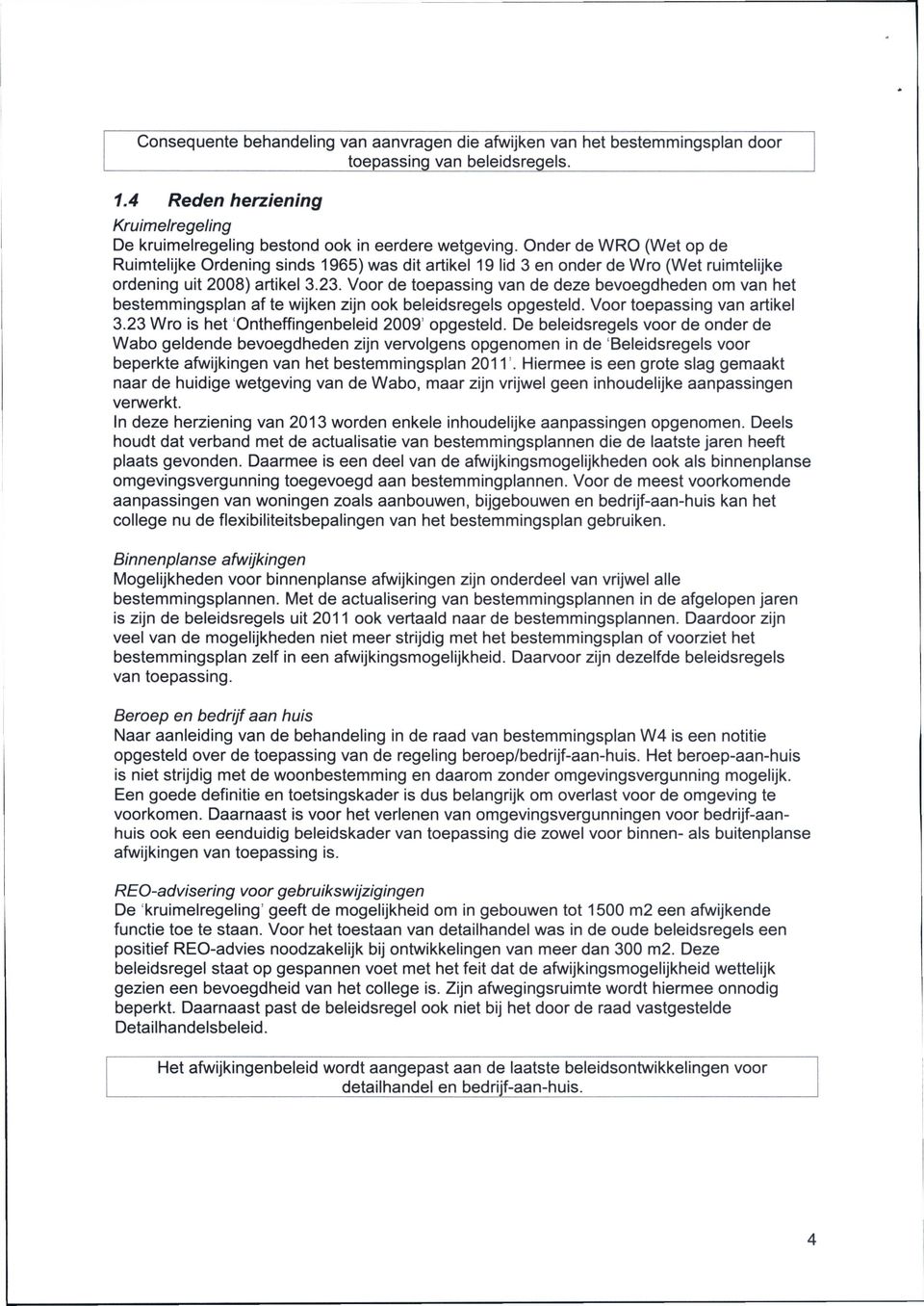 Voor de toepassing van de deze bevoegdheden om van het bestemmingsplan af te wijken zijn ook beleidsregels opgesteld. Voor toepassing van artikel 3.23 Wro is het 'Ontheffingenbeleid 2009' opgesteld.