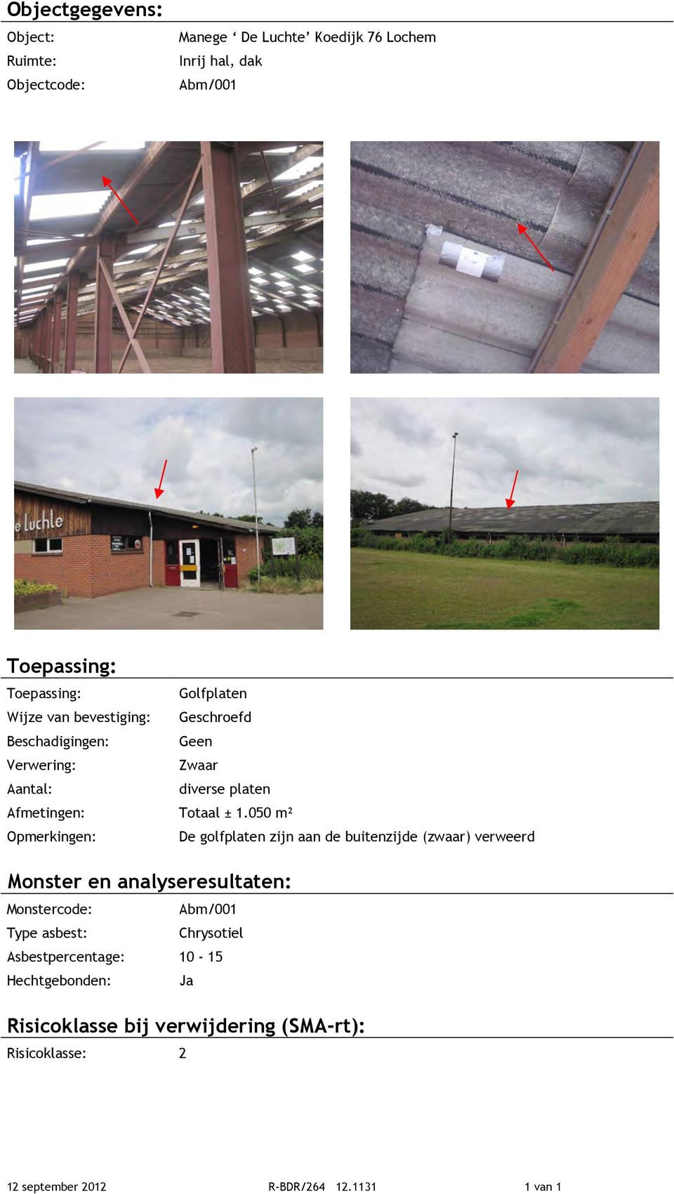 050 m² Opmerkingen: De golfplaten zijn aan de buitenzijde (zwaar) verweerd Monster en analyseresultaten: Monstercode: Abm/001 Type