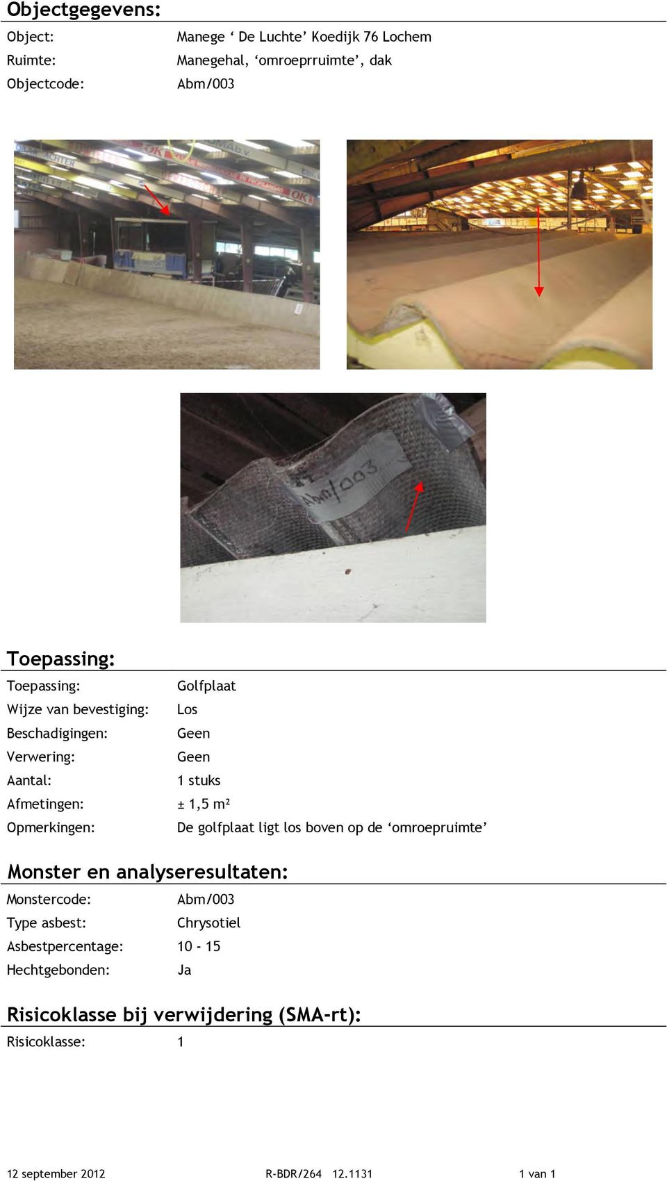 Opmerkingen: De golfplaat ligt los boven op de omroepruimte Monster en analyseresultaten: Monstercode: Abm/003 Type asbest: