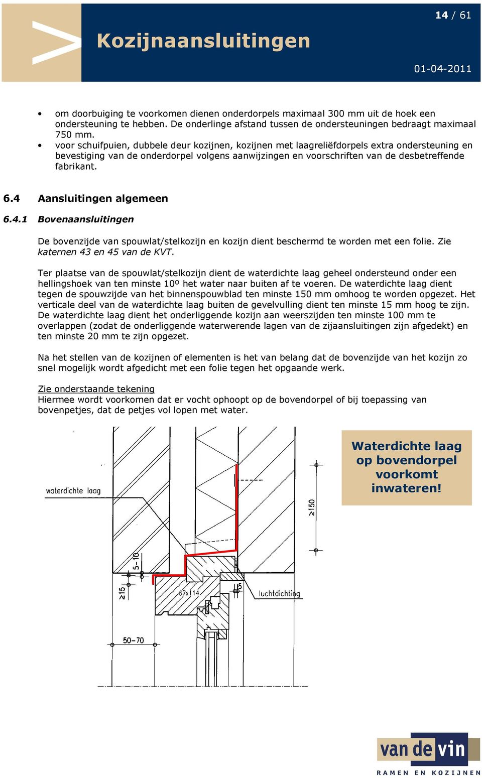 voor schuifpuien, dubbele deur kozijnen, kozijnen met laagreliëfdorpels extra ondersteuning en bevestiging van de onderdorpel volgens aanwijzingen en voorschriften van de desbetreffende fabrikant. 6.