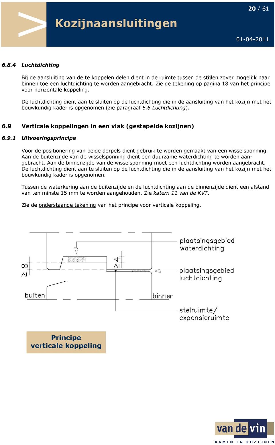 De luchtdichting dient aan te sluiten op de luchtdichting die in de aansluiting van het kozijn met het bouwkundig kader is opgenomen (zie paragraaf 6.