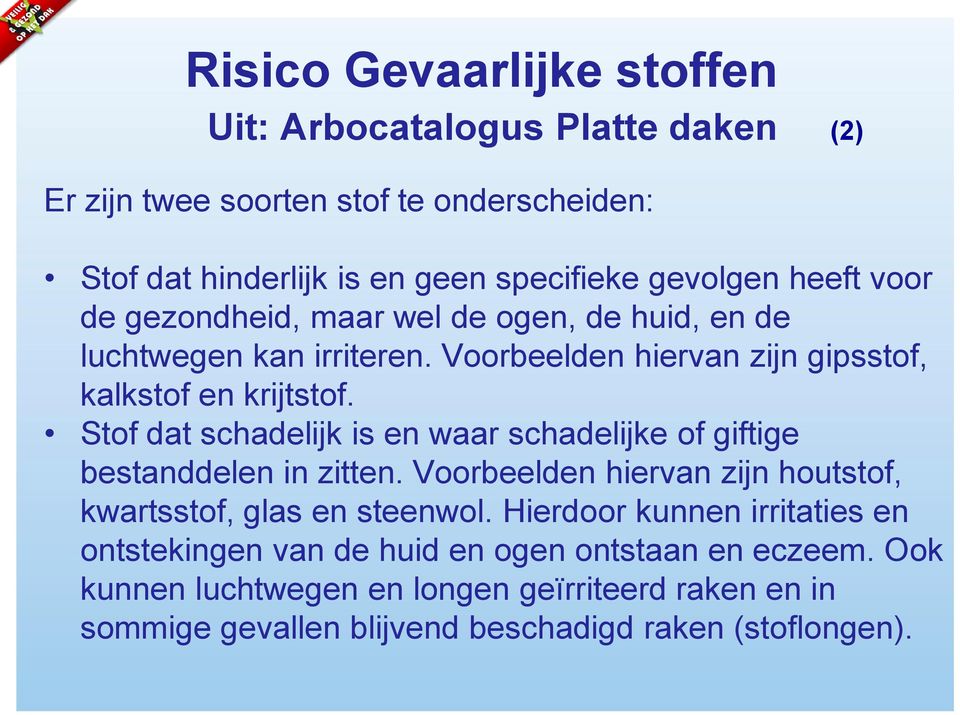 Stof dat schadelijk is en waar schadelijke of giftige bestanddelen in zitten. Voorbeelden hiervan zijn houtstof, kwartsstof, glas en steenwol.