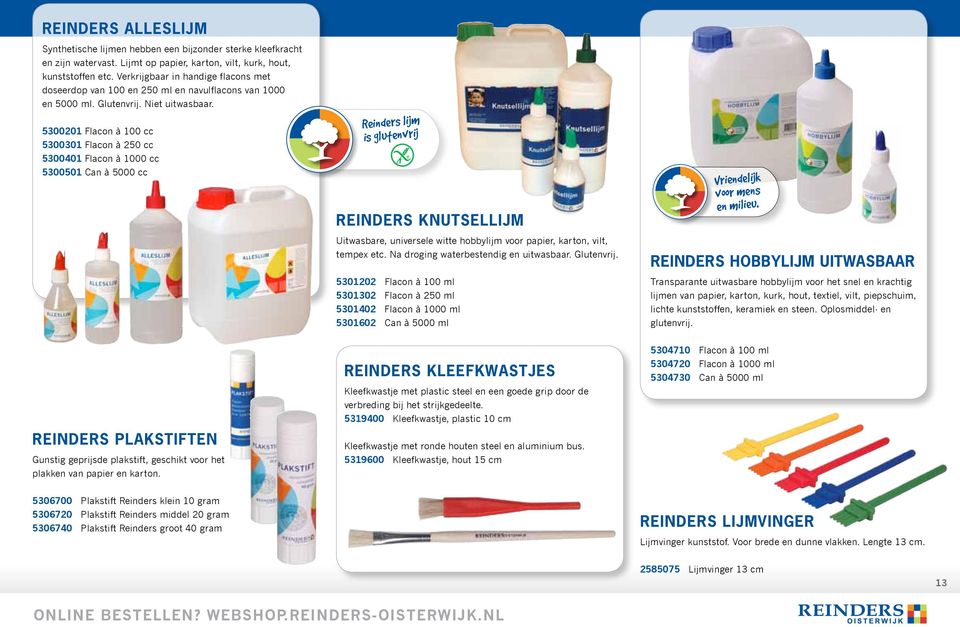 5300201 Flacon à 100 cc 5300301 Flacon à 250 cc 5300401 Flacon à 1000 cc 5300501 Can à 5000 cc Reinders lijm is glutenvrij Reinders knutsellijm Uitwasbare, universele witte hobbylijm voor papier,