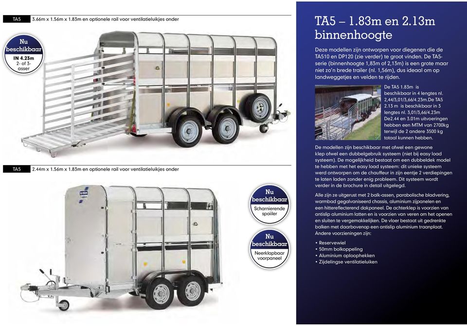 De TA5- serie (binnenhoogte 1,83m of 2,13m) is een grote maar niet zo n brede trailer (nl. 1,56m), dus ideaal om op landweggetjes en velden te rijden. De TA5 1.83m is in 4 lengtes nl.