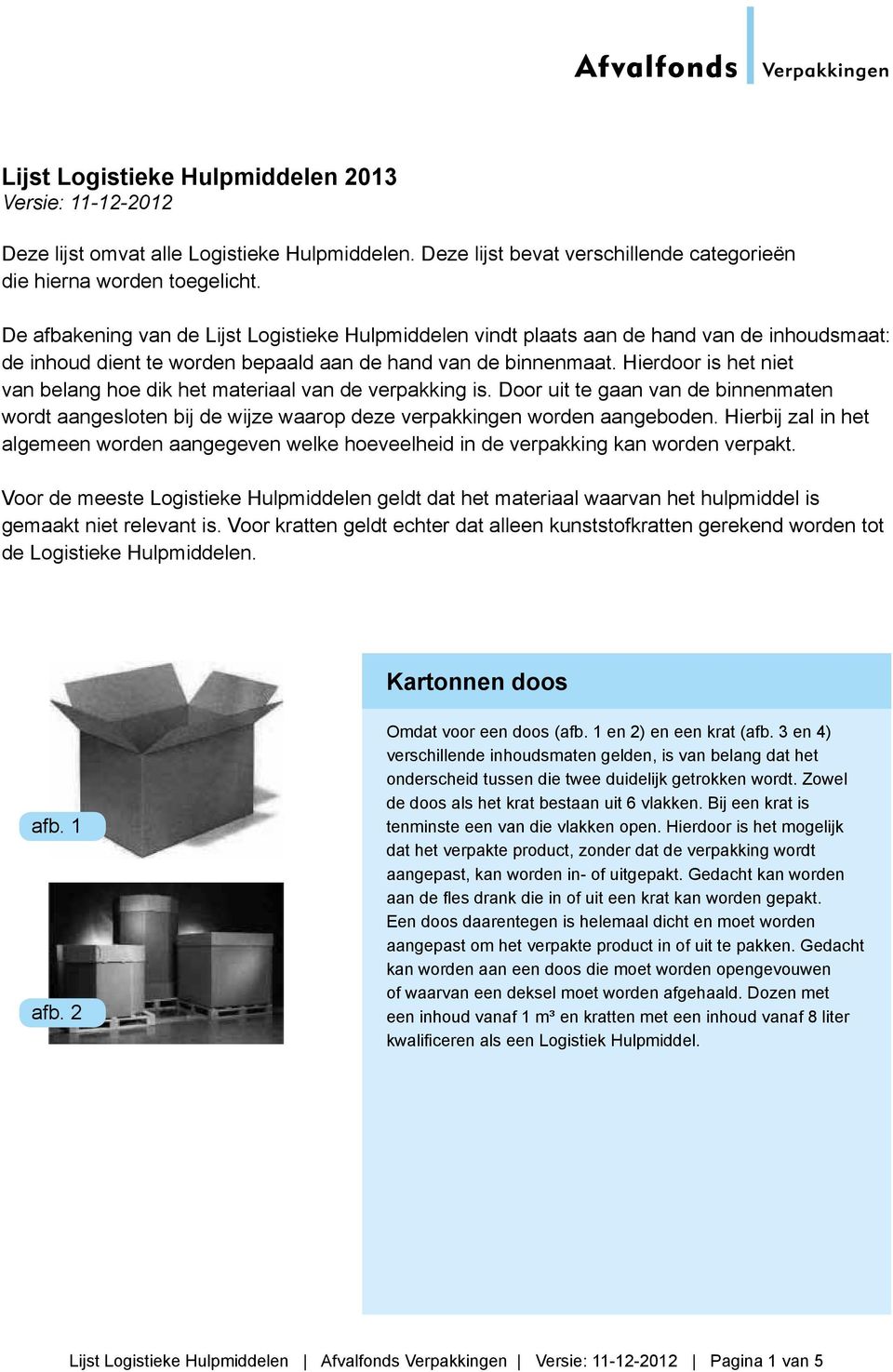 Hierdoor is het niet van belang hoe dik het materiaal van de verpakking is. Door uit te gaan van de binnenmaten wordt aangesloten bij de wijze waarop deze verpakkingen worden aangeboden.