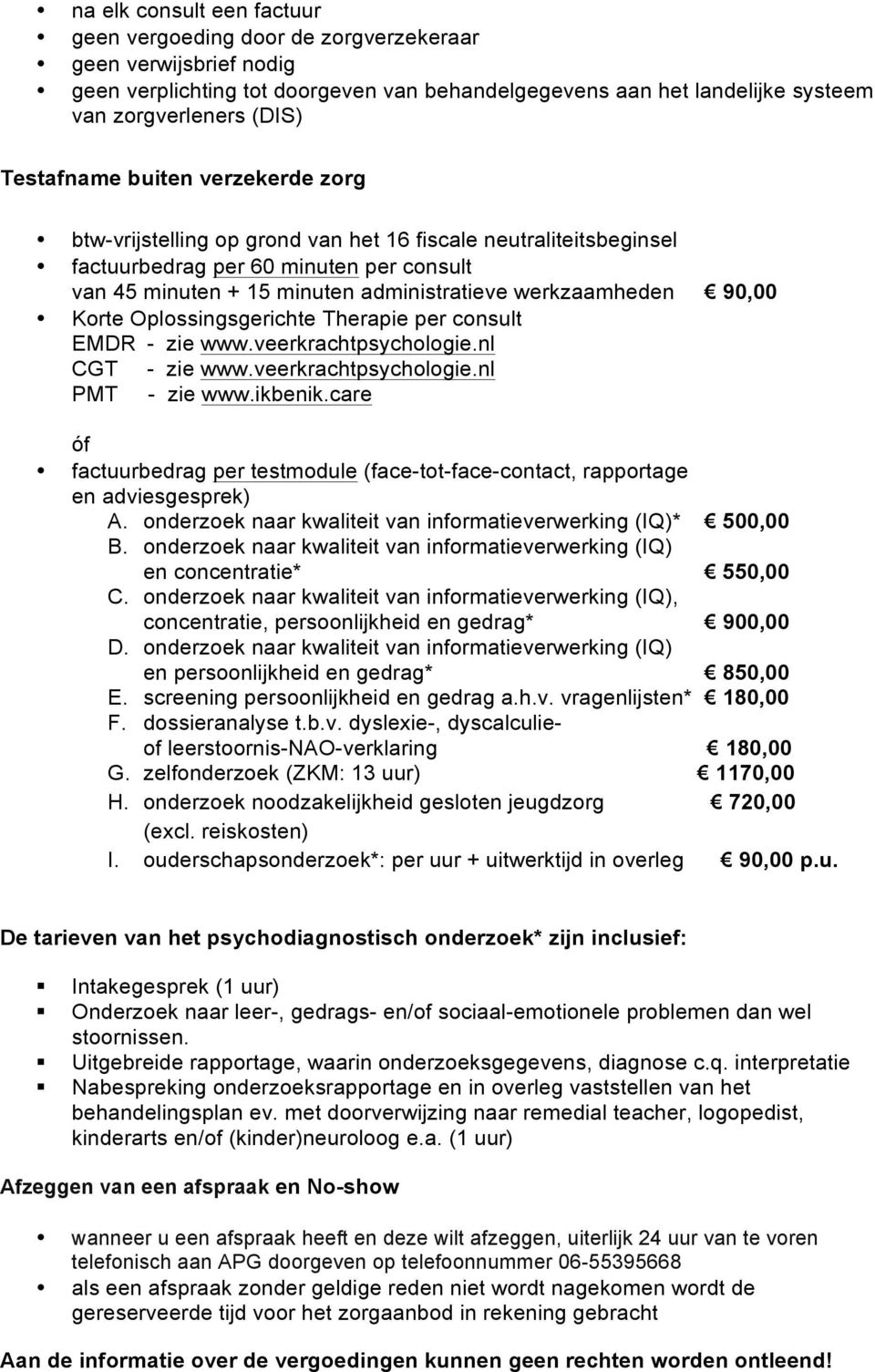 90,00 Korte Oplossingsgerichte Therapie per consult EMDR - zie www.veerkrachtpsychologie.nl CGT - zie www.veerkrachtpsychologie.nl PMT - zie www.ikbenik.