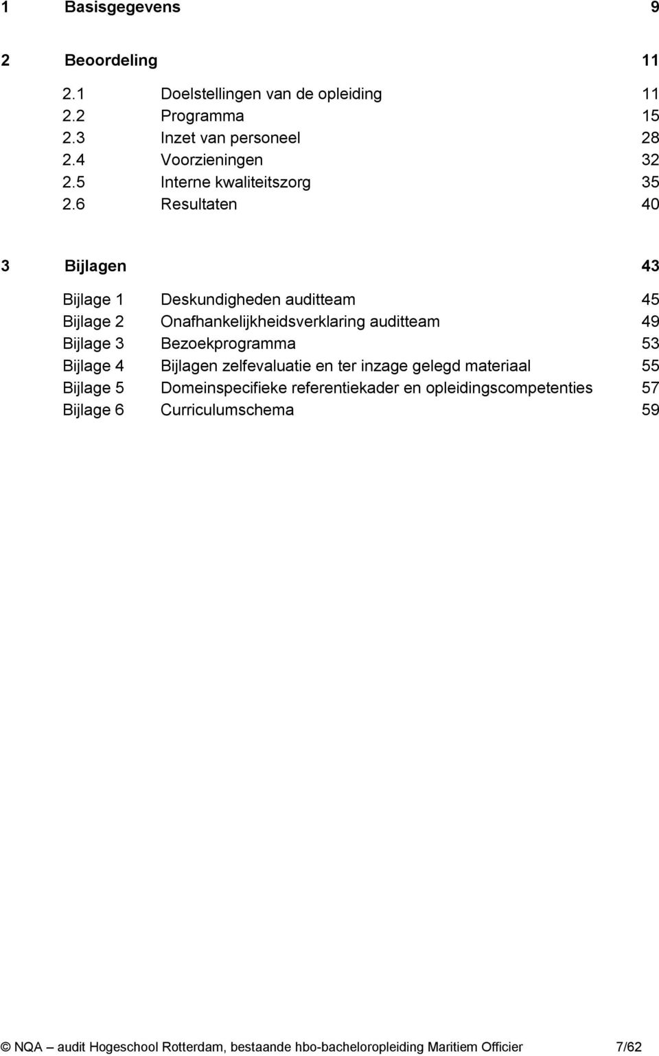 6 Resultaten 40 3 Bijlagen 43 Bijlage 1 Deskundigheden auditteam 45 Bijlage 2 Onafhankelijkheidsverklaring auditteam 49 Bijlage 3