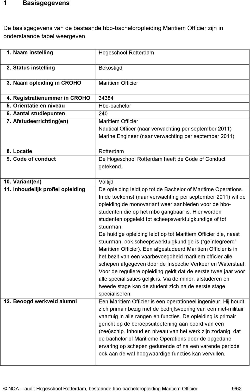 Afstudeerrichting(en) Maritiem Officier Nautical Officer (naar verwachting per september 2011) Marine Engineer (naar verwachting per september 2011) 8. Locatie Rotterdam 9.