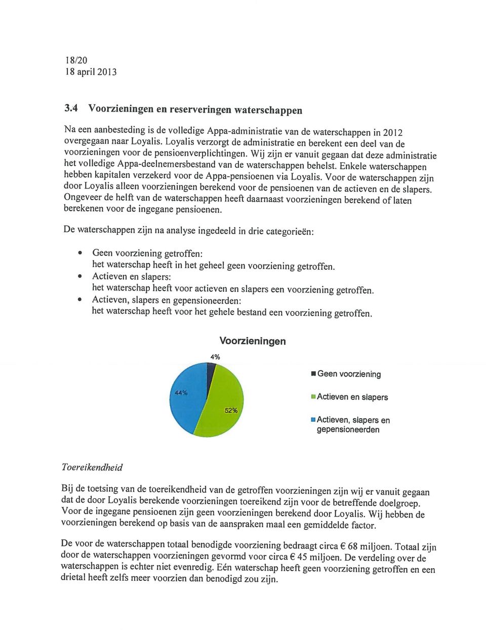 Eén waterschap heeft geen voorziening getroffen en een De voor de waterschappen totaal benodigde voorziening bedraagt circa 68 miljoen.