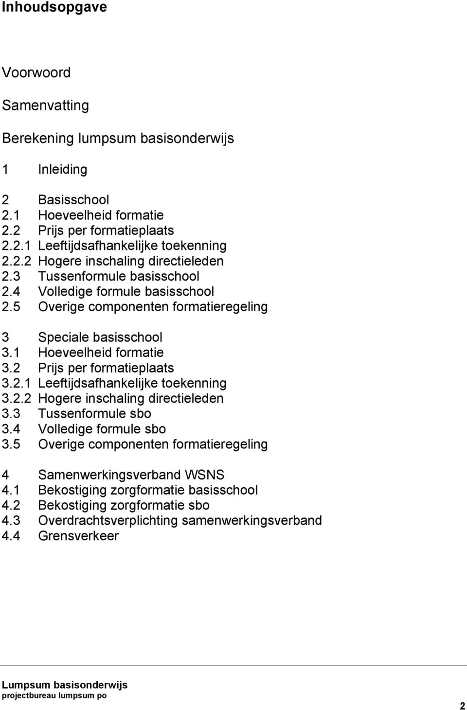 1 Hoeveelheid formatie 3.2 Prijs per formatieplaats 3.2.1 Leeftijdsafhankelijke toekenning 3.2.2 Hogere inschaling directieleden 3.3 Tussenformule sbo 3.4 Volledige formule sbo 3.