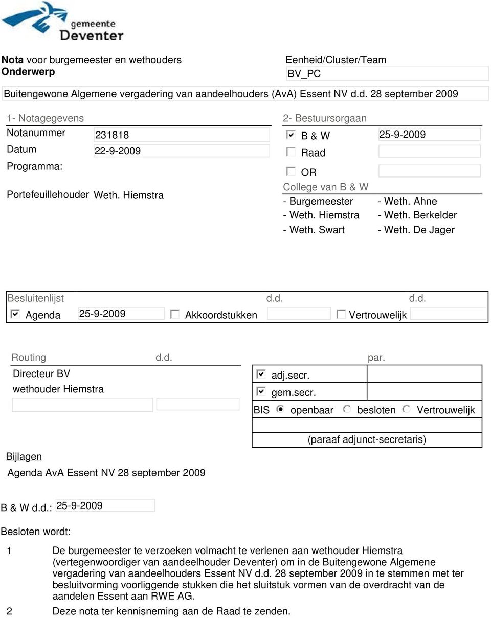 d. adj.secr. gem.secr. par. BIS openbaar besloten Vertrouwelijk i (paraaf adjunct-secretaris) Bijlagen Agenda AvA Essent NV 28 september 2009 B & W d.d.: 25-9-2009 Besloten wordt: 1 De burgemeester