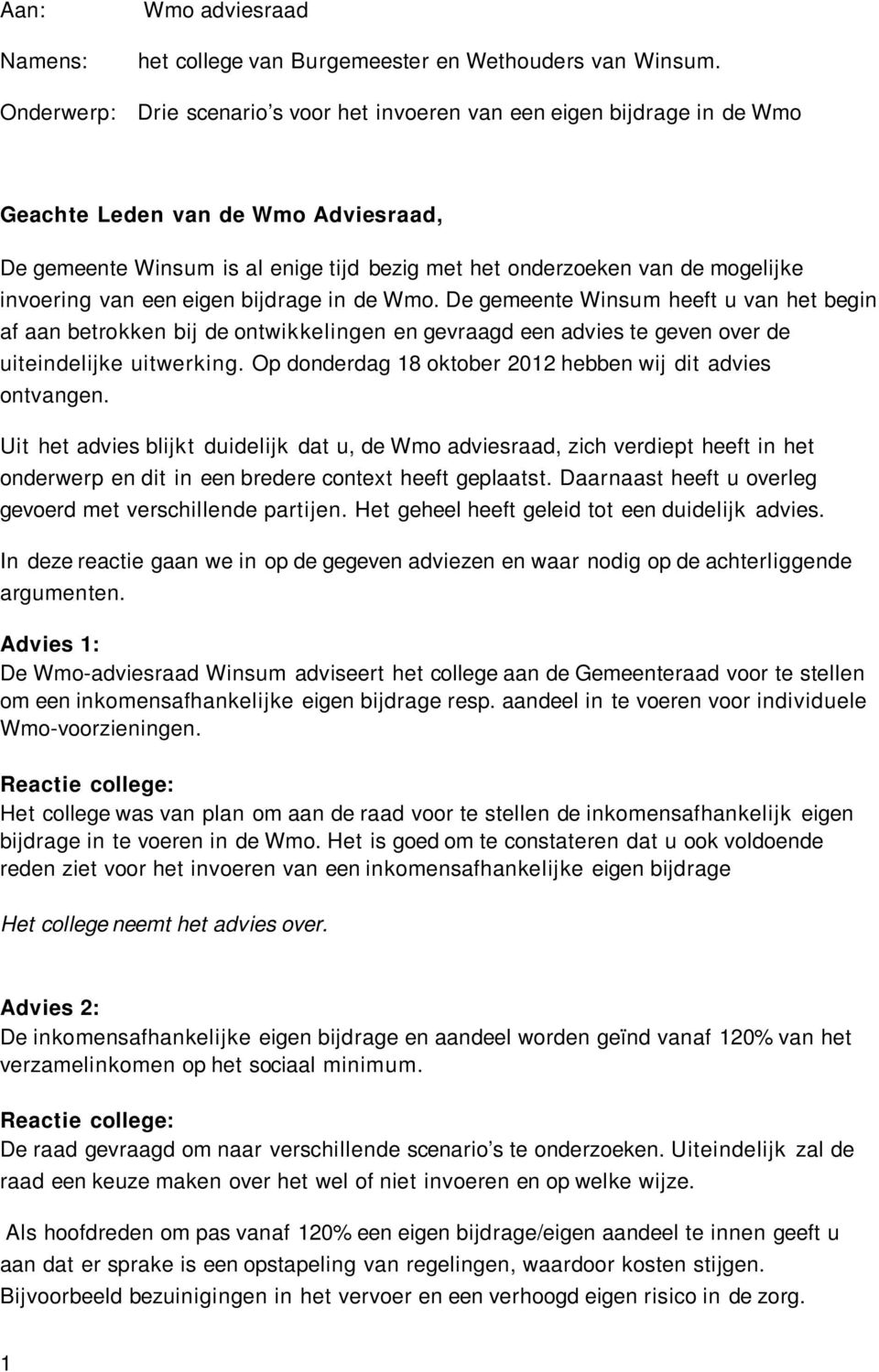 een eigen bijdrage in de Wmo. De gemeente Winsum heeft u van het begin af aan betrokken bij de ontwikkelingen en gevraagd een advies te geven over de uiteindelijke uitwerking.