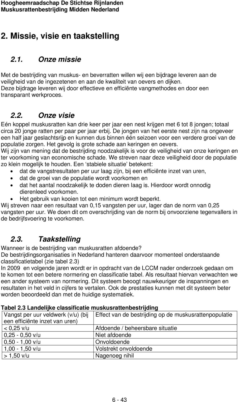 Deze bijdrage leveren wij door effectieve en efficiënte vangmethodes en door een transparant werkproces. 2.