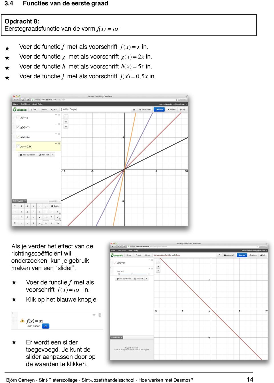 Als je verder het effect van de richtingscoëfficiënt wil onderzoeken, kun je gebruik maken van een slider. Voer de functie f met als voorschrift f (x) = ax in.