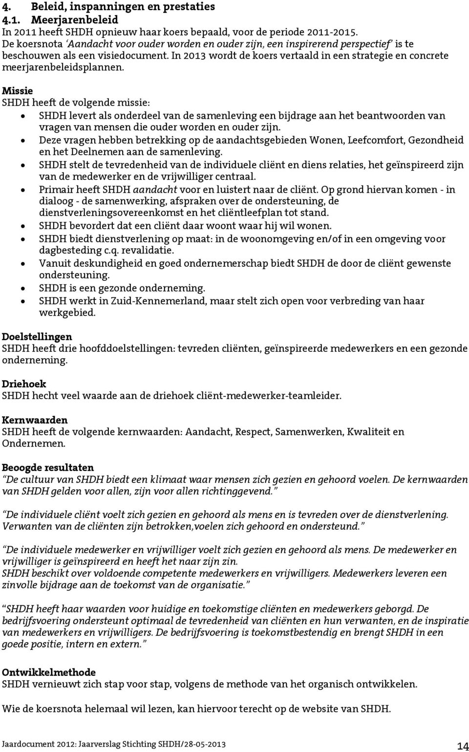 In 2013 wordt de koers vertaald in een strategie en concrete meerjarenbeleidsplannen.