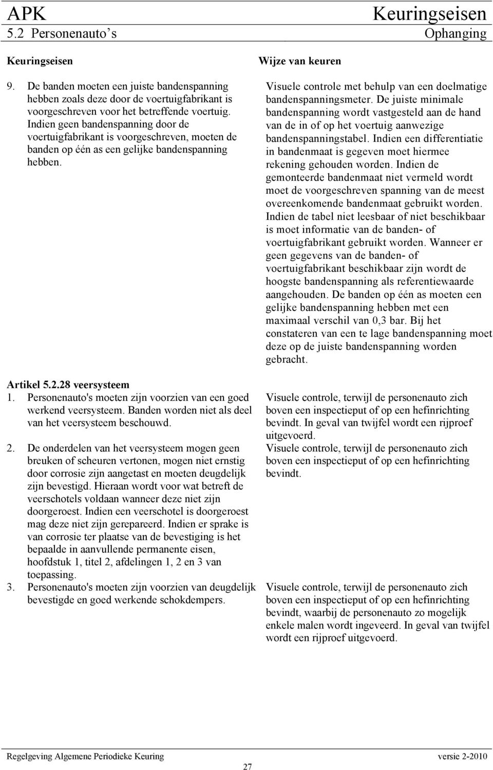 Personenauto's moeten zijn voorzien van een goed werkend veersysteem. Banden worden niet als deel van het veersysteem beschouwd. 2.