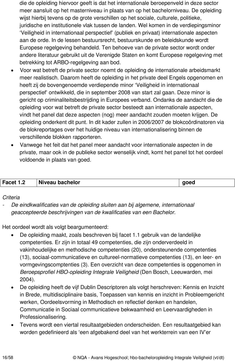 Wel komen in de verdiepingsminor Veiligheid in internationaal perspectief (publiek en privaat) internationale aspecten aan de orde.