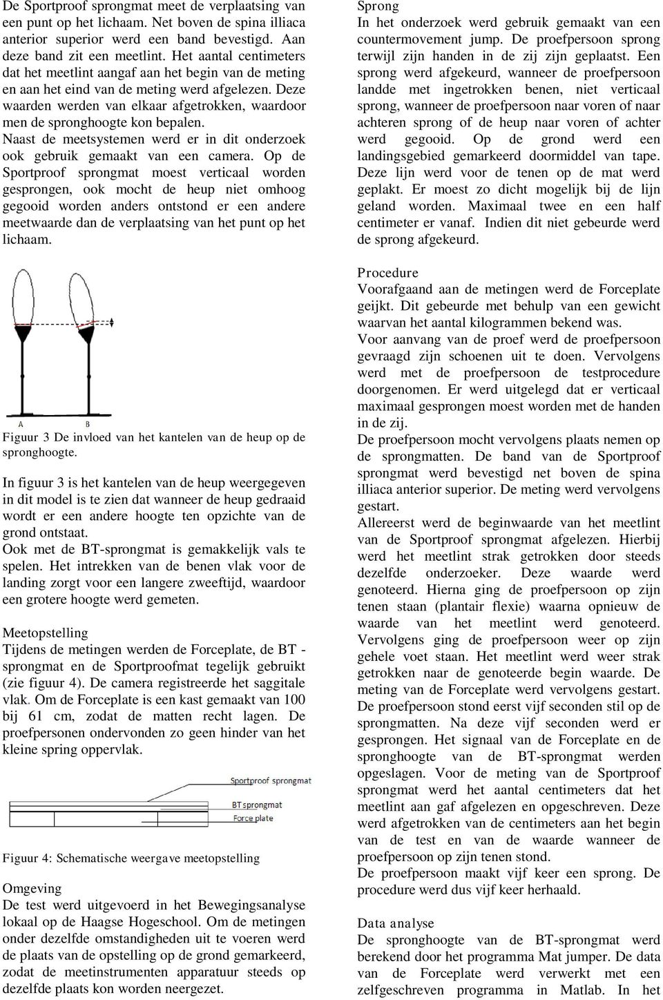 Deze waarden werden van elkaar afgetrokken, waardoor men de spronghoogte kon bepalen. Naast de meetsystemen werd er in dit onderzoek ook gebruik gemaakt van een camera.