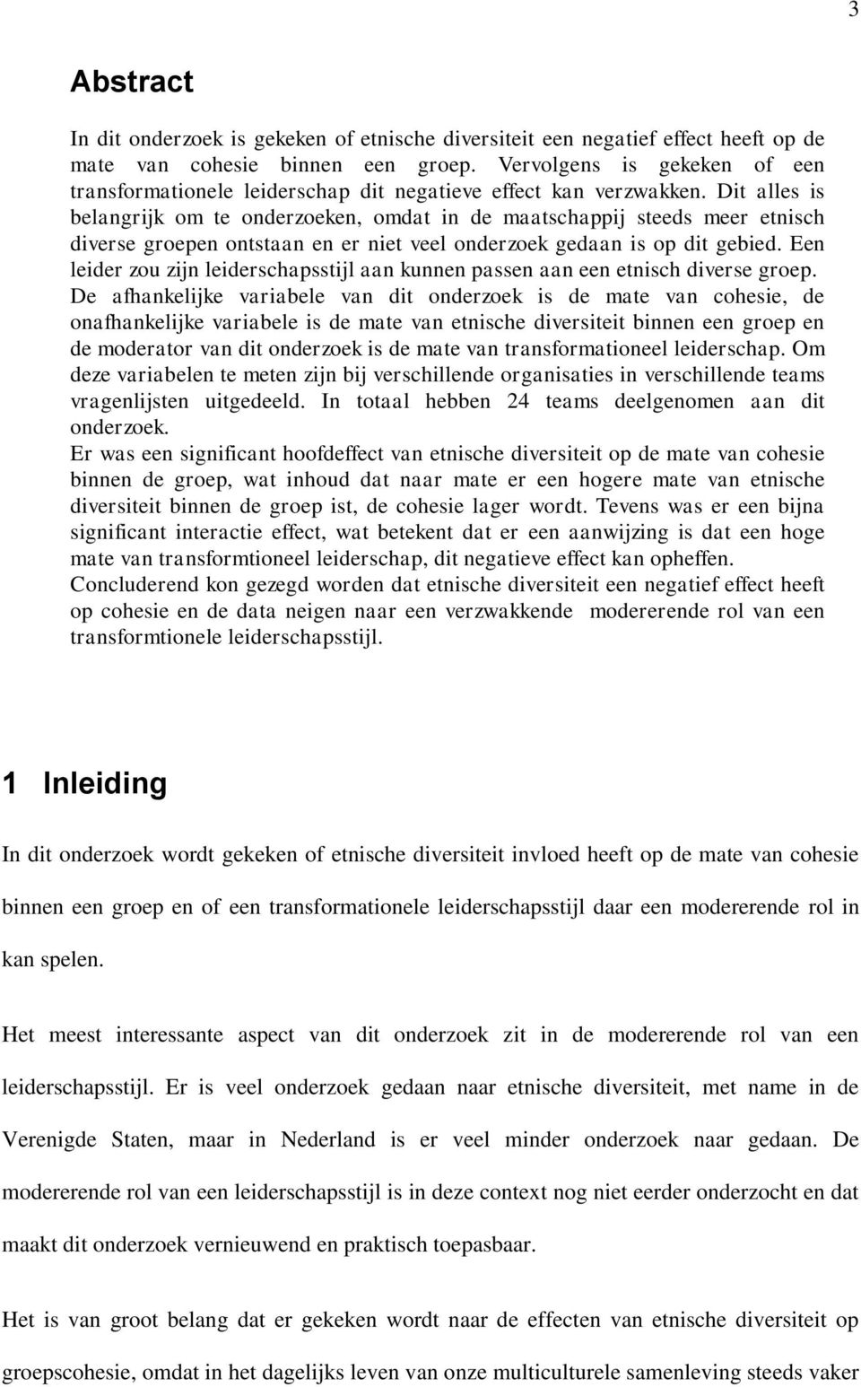 Dit alles is belangrijk om te onderzoeken, omdat in de maatschappij steeds meer etnisch diverse groepen ontstaan en er niet veel onderzoek gedaan is op dit gebied.