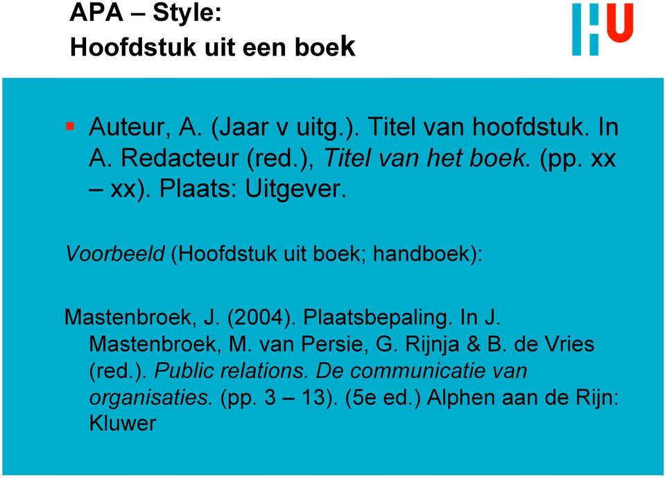 Voorbeeld (Hoofdstuk uit boek; handboek): Mastenbroek, J. (2004). Plaatsbepaling. In J.