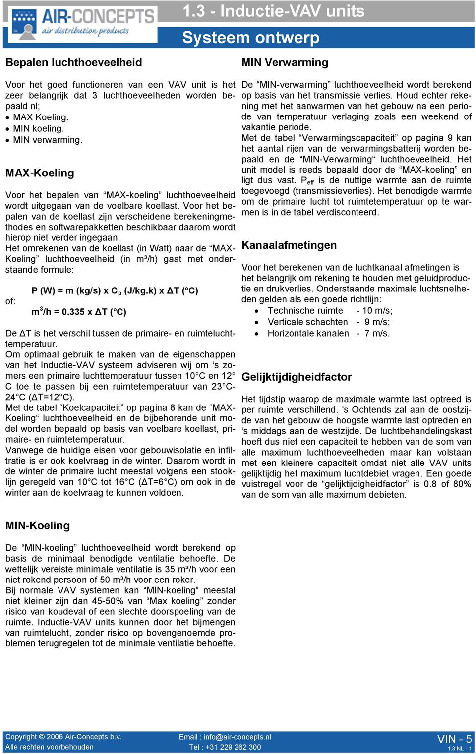 Voor het bepalen van de koellast zijn verscheidene berekeningmethodes en softwarepakketten beschikbaar daarom wordt hierop niet verder ingegaan.