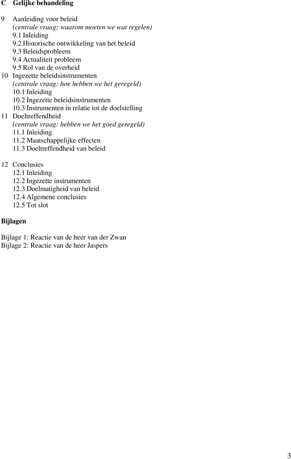 3 Instrumenten in relatie tot de doelstelling 11 Doeltreffendheid (centrale vraag: hebben we het goed geregeld) 11.1 Inleiding 11.2 Maatschappelijke effecten 11.