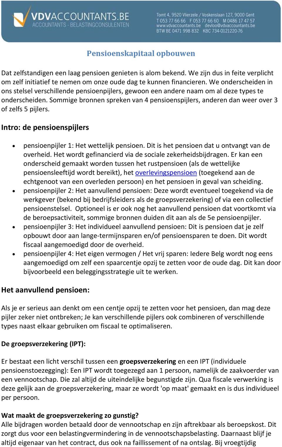 Sommige bronnen spreken van 4 pensioenspijlers, anderen dan weer over 3 of zelfs 5 pijlers. Intro: de pensioenspijlers pensioenpijler 1: Het wettelijk pensioen.