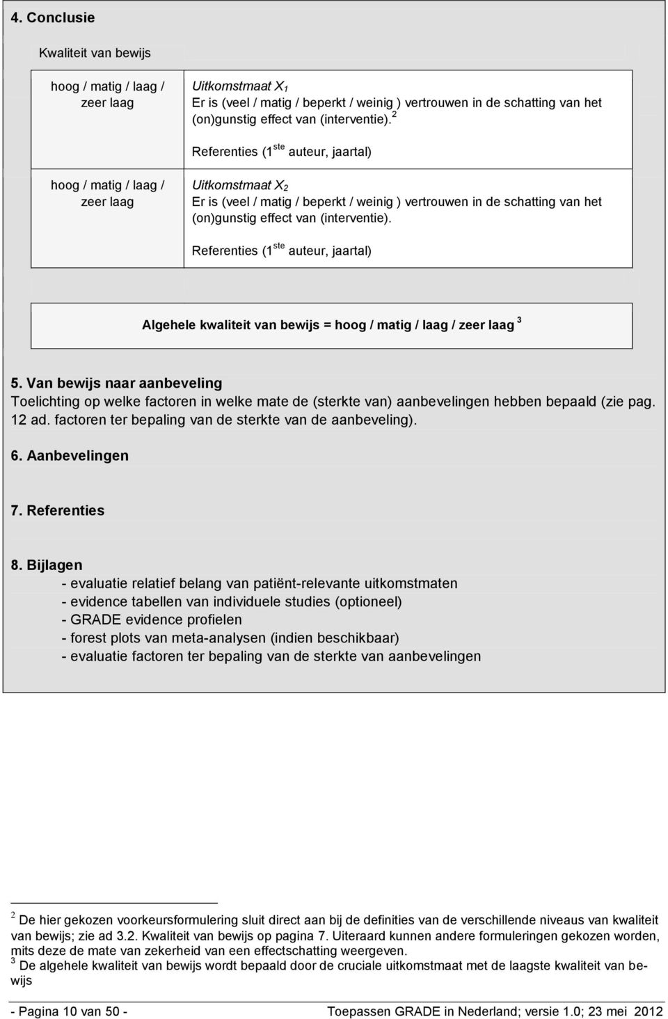 Referenties (1 ste auteur, jaartal) Algehele kwaliteit van bewijs = hoog / matig / laag / zeer laag 3 5.