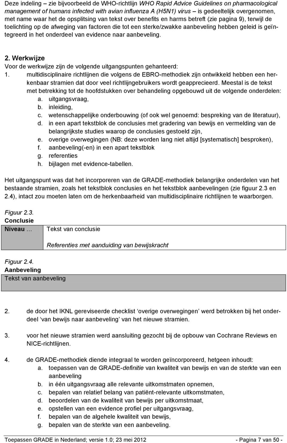 in het onderdeel van evidence naar aanbeveling. 2. Werkwijze Voor de werkwijze zijn de volgende uitgangspunten gehanteerd: 1.