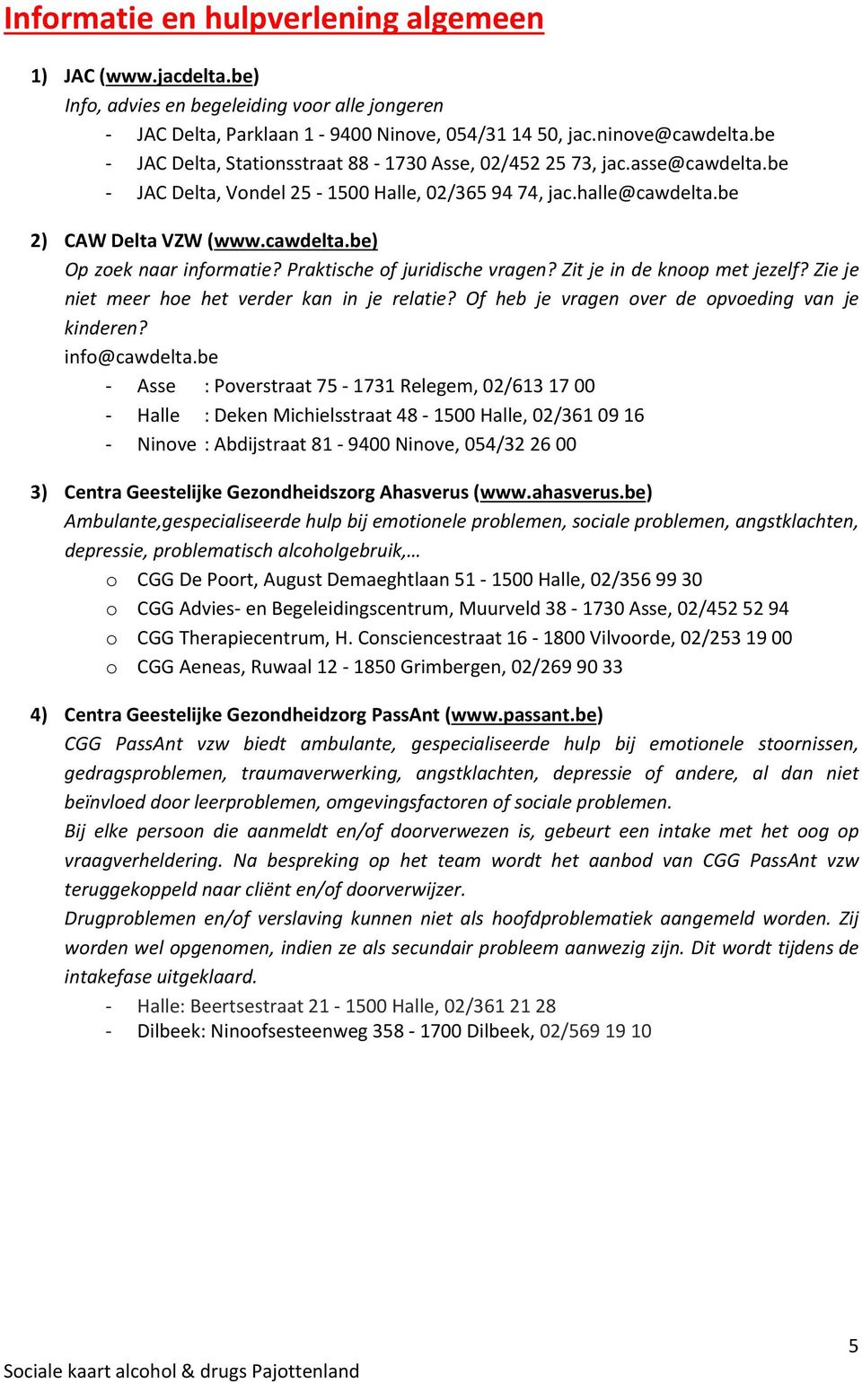 Praktische of juridische vragen? Zit je in de knoop met jezelf? Zie je niet meer hoe het verder kan in je relatie? Of heb je vragen over de opvoeding van je kinderen? info@cawdelta.