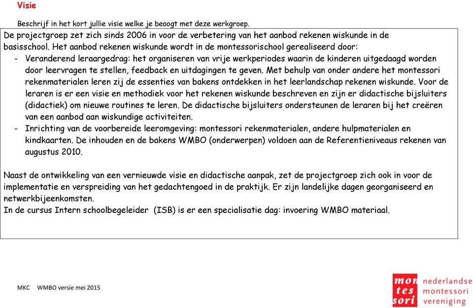 stellen, feedback en uitdagingen te geven. Met behulp van onder andere het montessori rekenmaterialen leren zij de essenties van bakens ontdekken in het leerlandschap rekenen wiskunde.