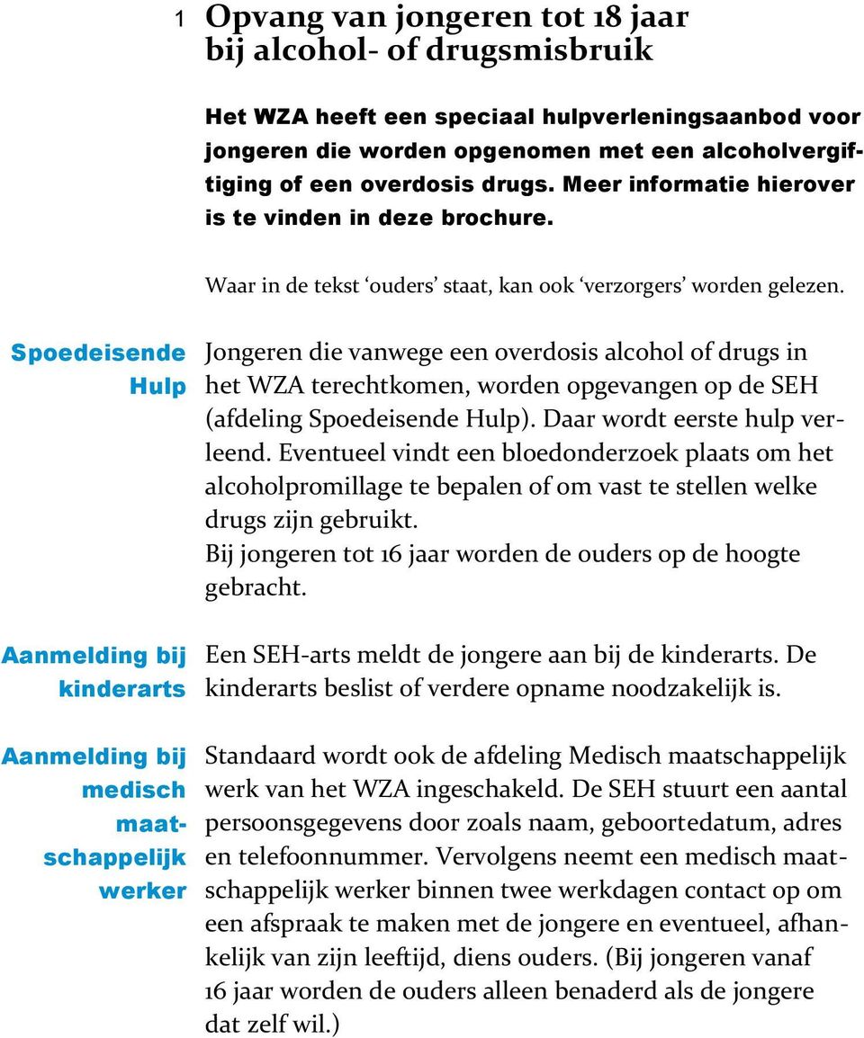 Spoedeisende Hulp Jongeren die vanwege een overdosis alcohol of drugs in het WZA terechtkomen, worden opgevangen op de SEH (afdeling Spoedeisende Hulp). Daar wordt eerste hulp verleend.