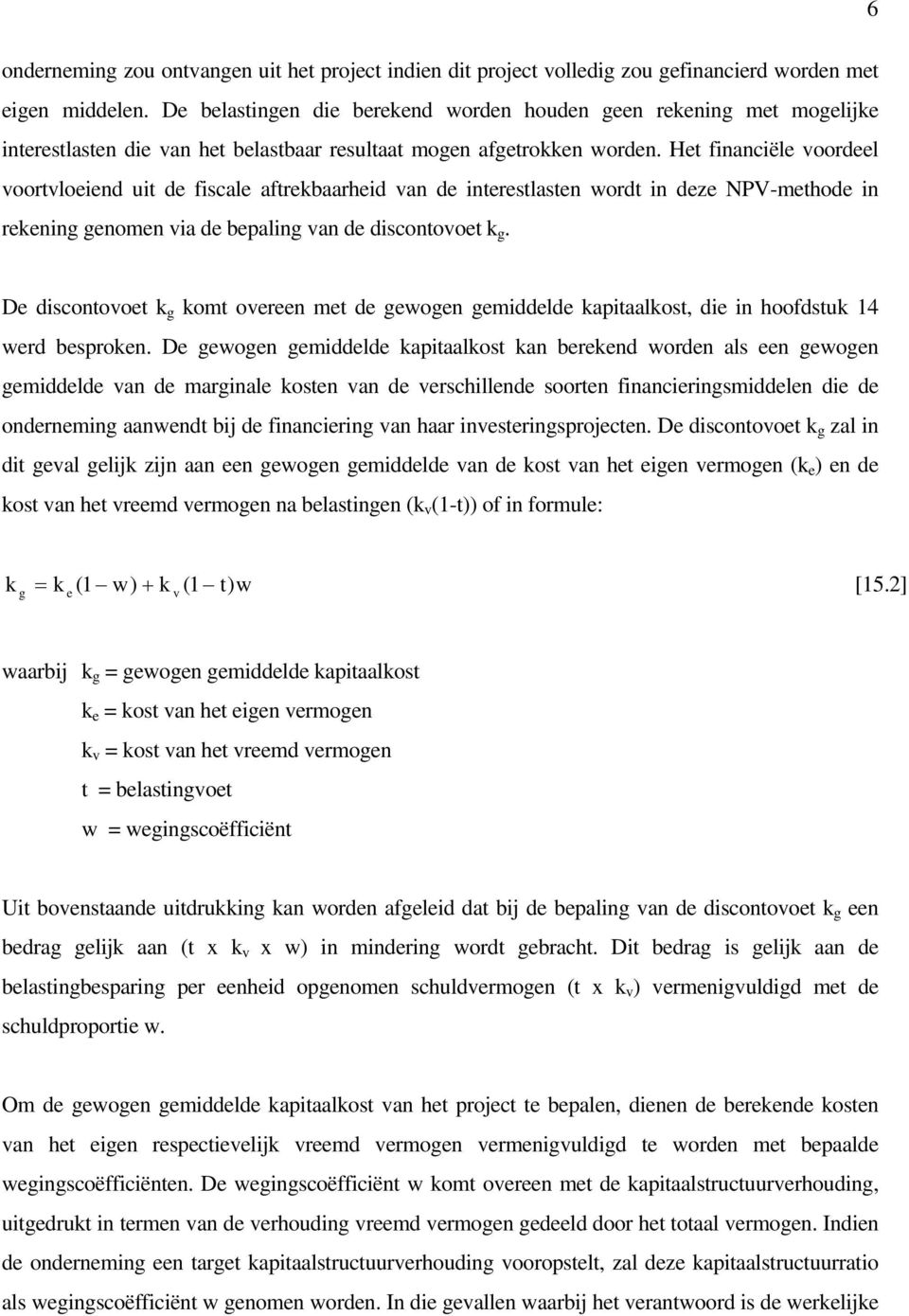 Het financiële voordeel voortvloeiend uit de fiscale aftrekbaarheid van de interestlasten wordt in deze NPV-methode in rekening genomen via de bepaling van de discontovoet k g.