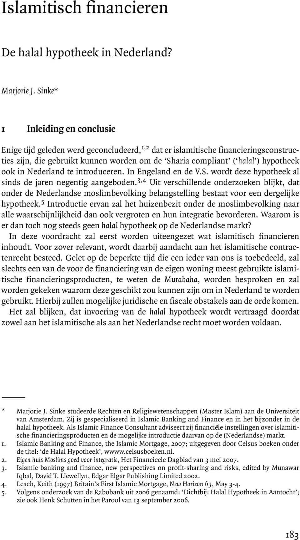 ook in Nederland te introduceren. In Engeland en de V.S. wordt deze hypotheek al sinds de jaren negentig aangeboden.