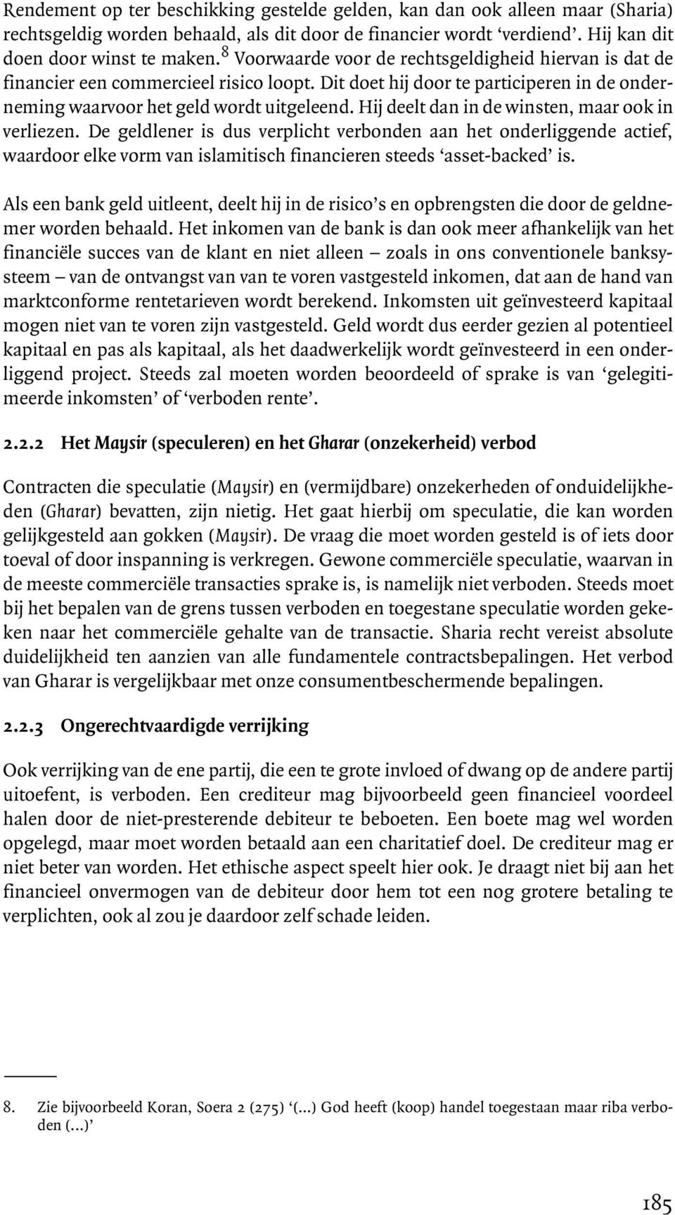 Hij deelt dan in de winsten, maar ook in verliezen. De geldlener is dus verplicht verbonden aan het onderliggende actief, waardoor elke vorm van islamitisch financieren steeds asset-backed is.