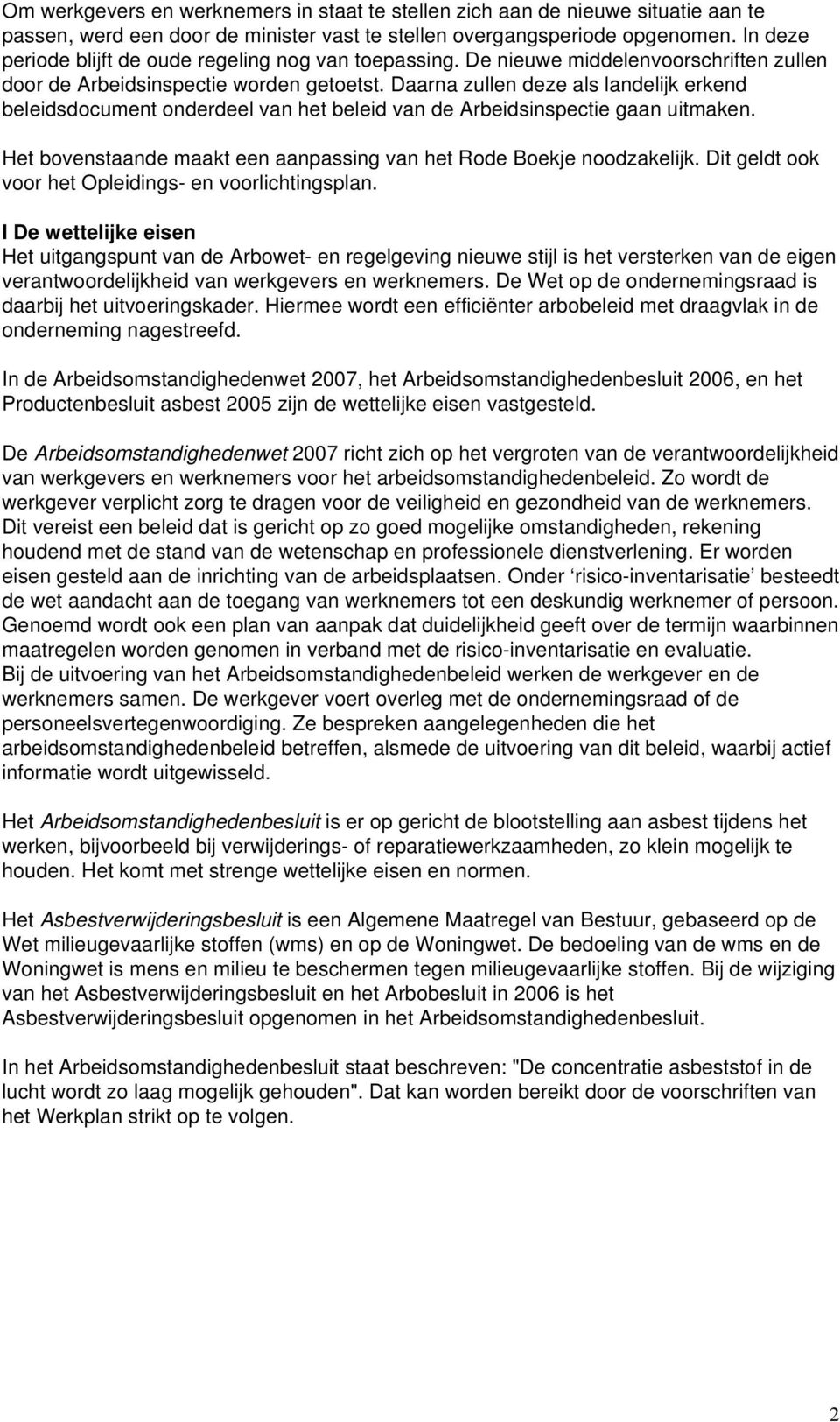 Daarna zullen deze als landelijk erkend beleidsdocument onderdeel van het beleid van de Arbeidsinspectie gaan uitmaken. Het bovenstaande maakt een aanpassing van het Rode Boekje noodzakelijk.