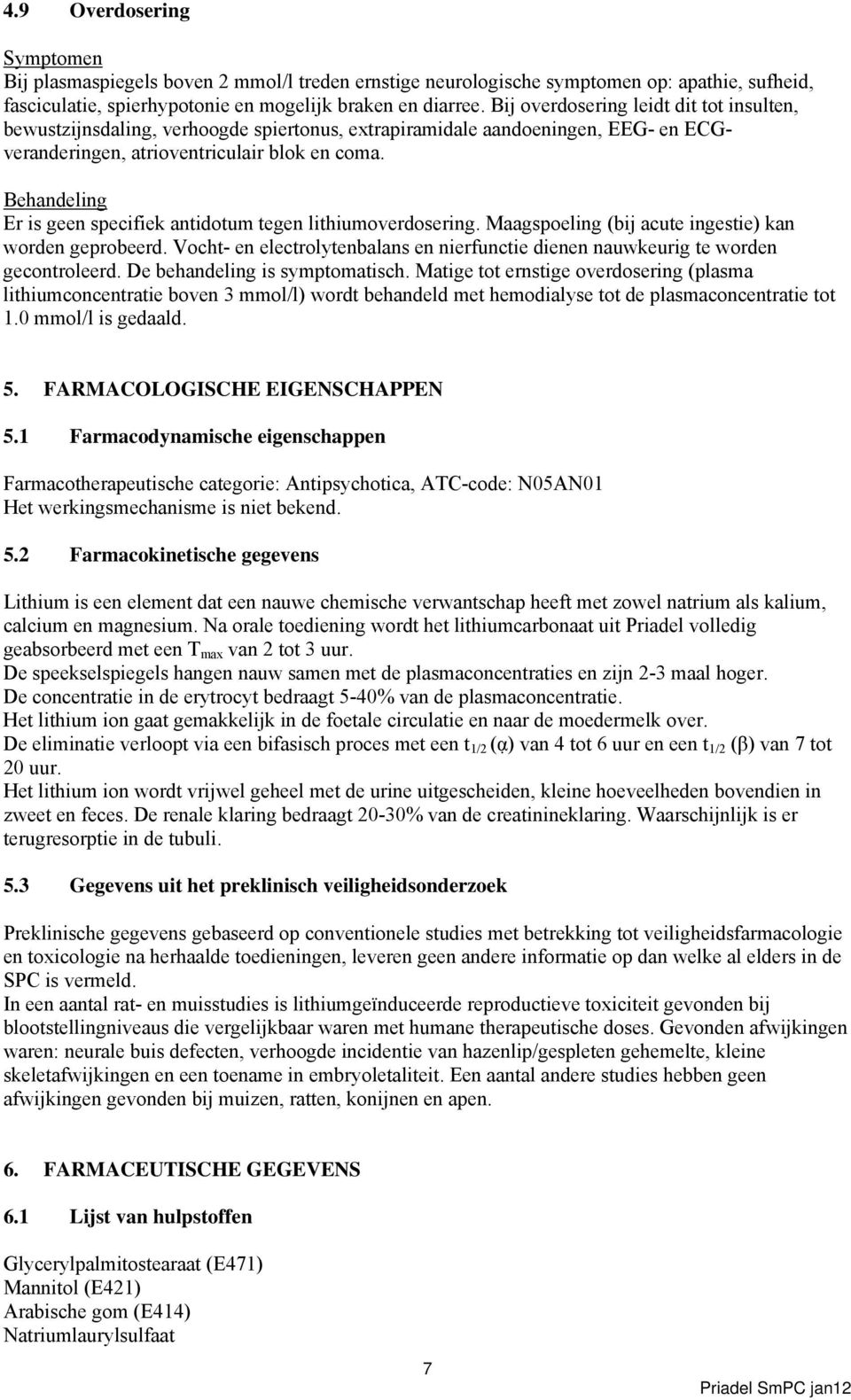 Behandeling Er is geen specifiek antidotum tegen lithiumoverdosering. Maagspoeling (bij acute ingestie) kan worden geprobeerd.