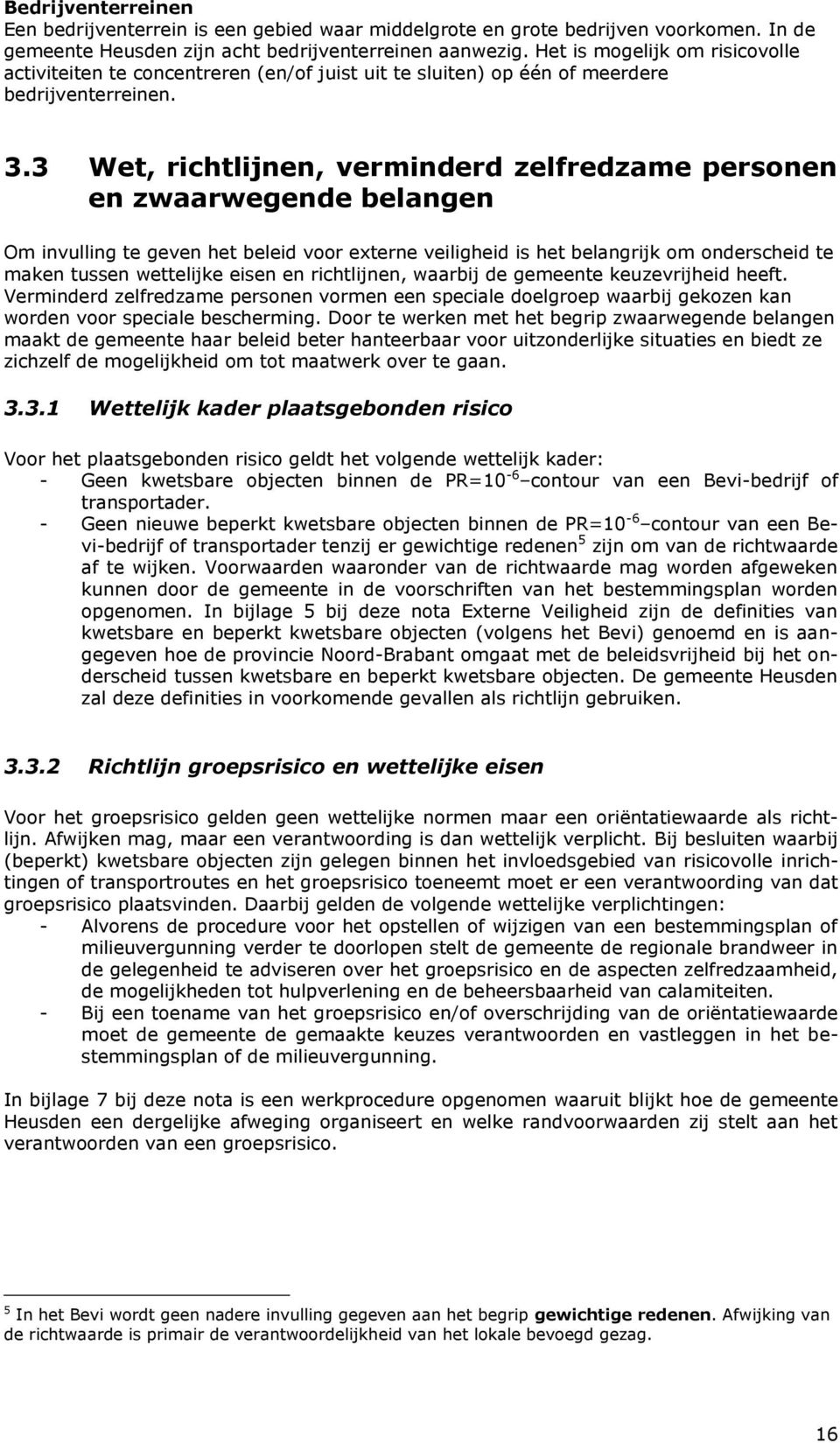 3 Wet, richtlijnen, verminderd zelfredzame personen en zwaarwegende belangen Om invulling te geven het beleid voor externe veiligheid is het belangrijk om onderscheid te maken tussen wettelijke eisen