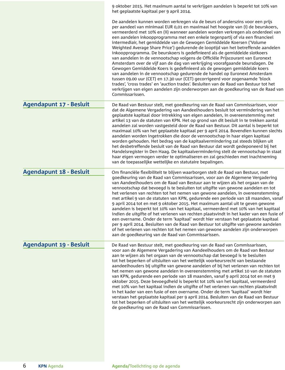 aandelen worden verkregen als onderdeel van een aandelen inkoopprogramma met een enkele tegenpartij of via een financieel intermediair, het gemiddelde van de Gewogen Gemiddelde Koersen ( Volume