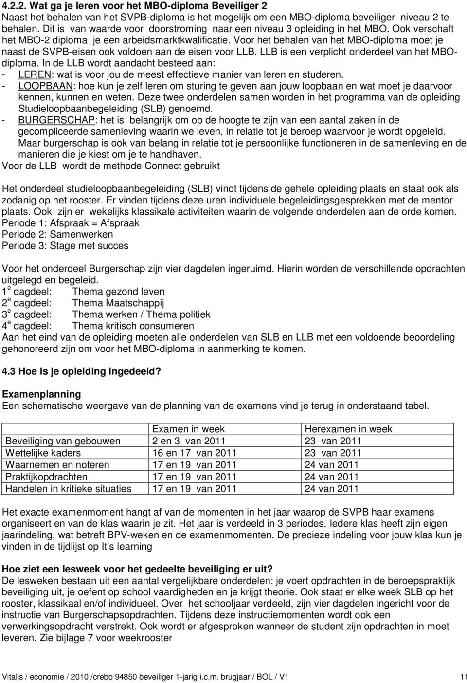 Voor het behalen van het MBO-diploma moet je naast de SVPB-eisen ook voldoen aan de eisen voor LLB. LLB is een verplicht onderdeel van het MBOdiploma.