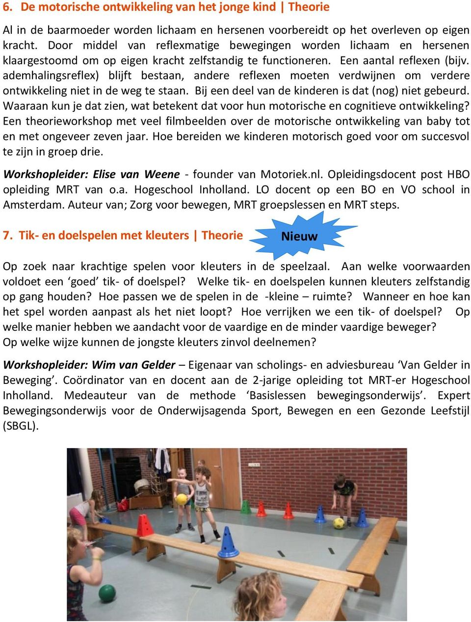 ademhalingsreflex) blijft bestaan, andere reflexen moeten verdwijnen om verdere ontwikkeling niet in de weg te staan. Bij een deel van de kinderen is dat (nog) niet gebeurd.